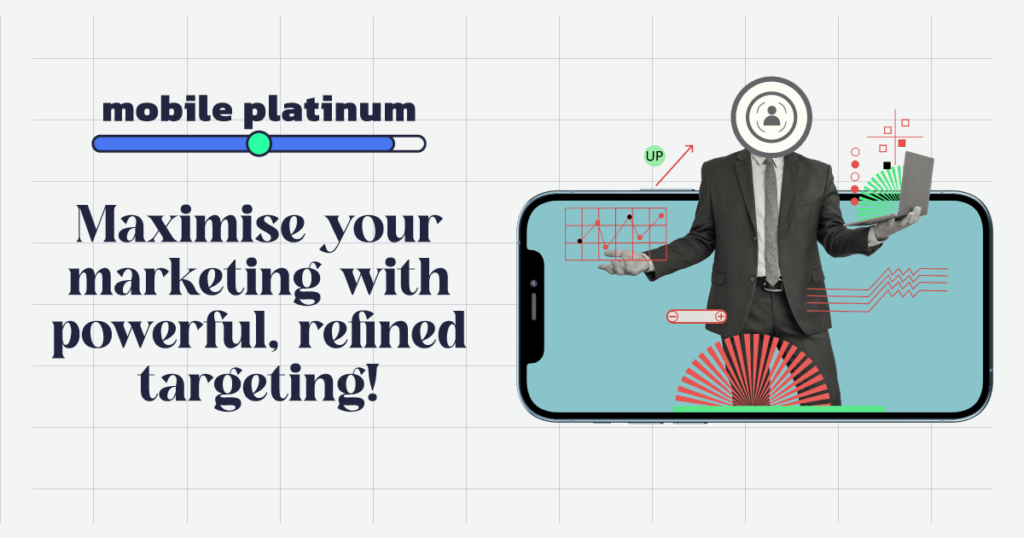 mobile platinum - maximise your marketing with powerful, refined targeting